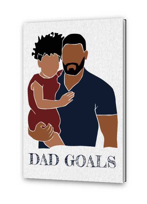 Dad Goals: A Journal for Black Fathers/Dads, Father Figures, Uncles…