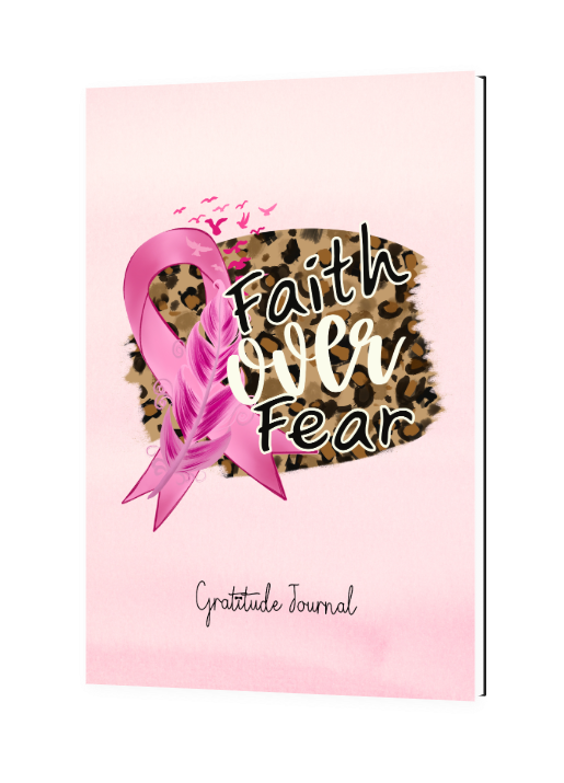 Faith Over Fear: A Gratitude Journal for Breast Cancer Patients, Survivors and Families