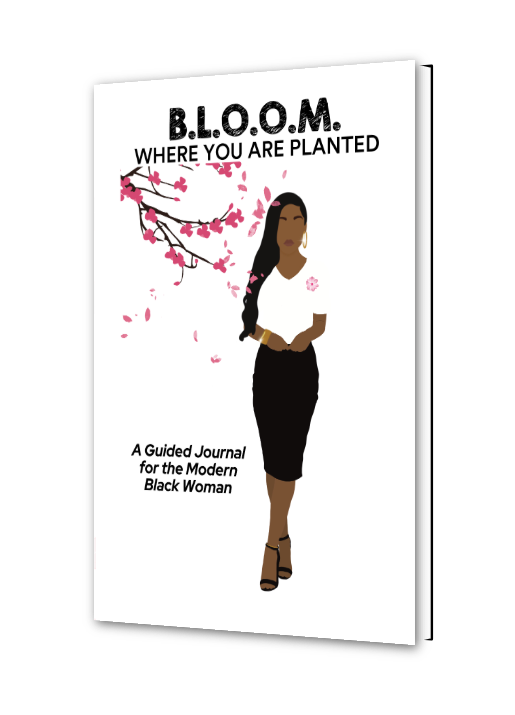 B.L.O.O.M. Where You Are Planted: A Guided Journal for the Modern Black Woman